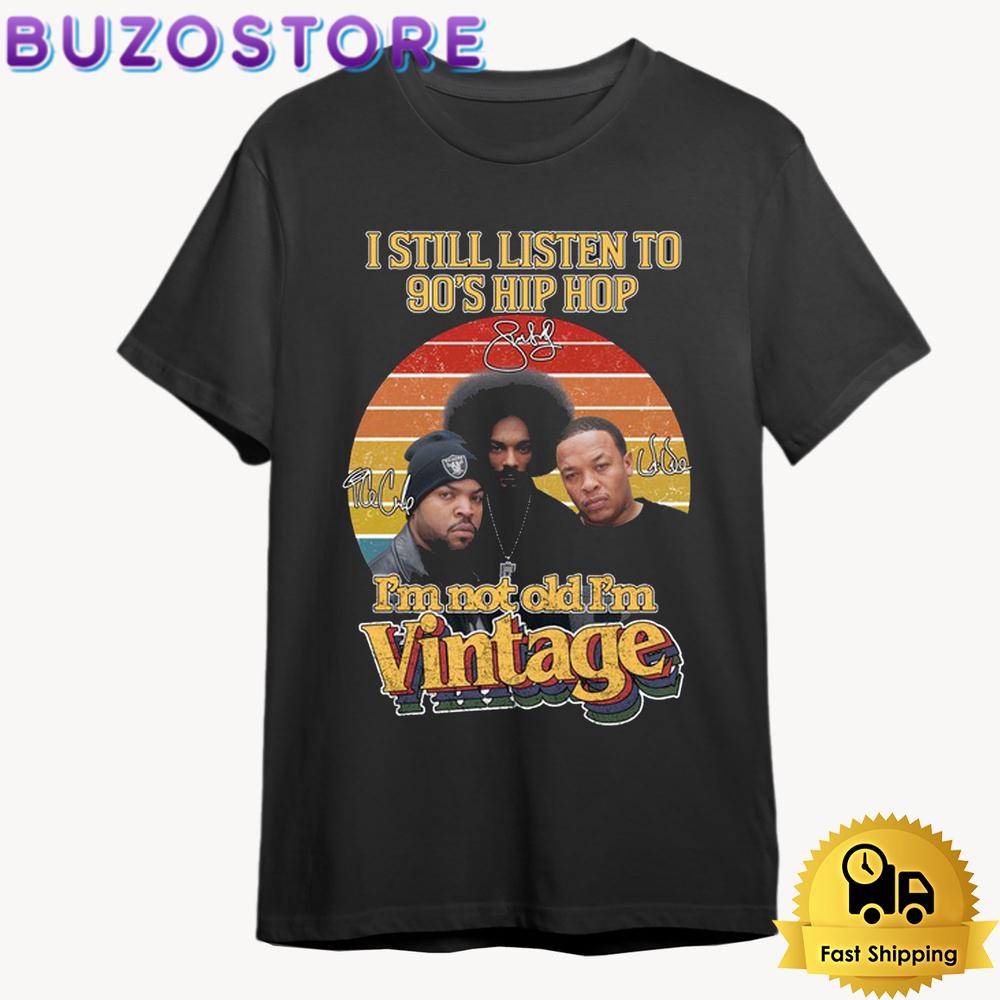 I Still Listen To 90's Hip Hop I Am Not Old I Am Vintage T Shirt