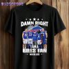 Bills Damn Right I Am A Bills Fan Win Or Lose Shirt