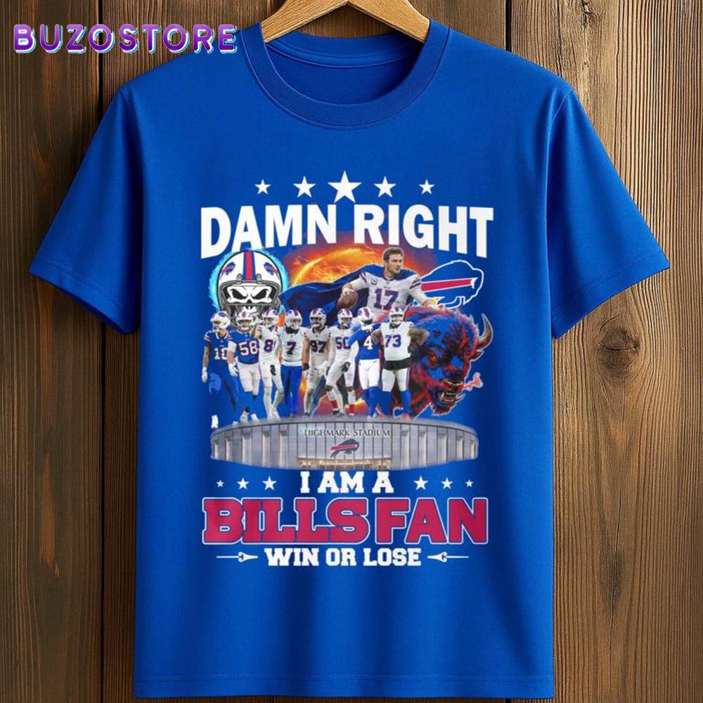 Damn Right I Am A Bills Fan Win Or Lose Shirt